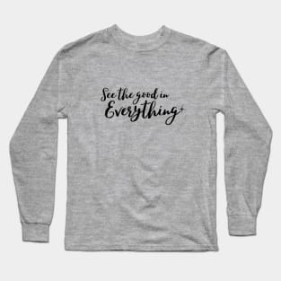 See the good in everything Long Sleeve T-Shirt